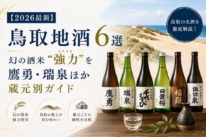 【2026年最新】幻の酒米”強力”で味わう鳥取地酒6選｜砂丘の風土が育む蔵元別ガイド