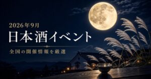 【2026年9月】日本酒イベント完全ガイド｜全国の酒フェス・蔵開き・ひやおろし情報